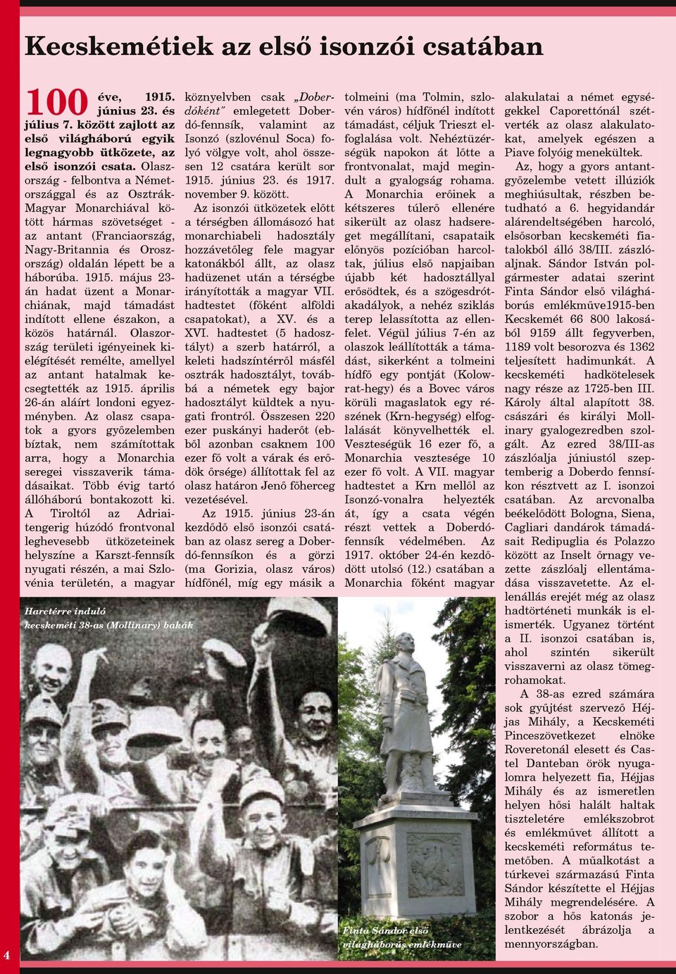 május 23án hdt üzent Monrchiánk, mjd támdást indított ellene észkon, közös htárnál. Olszország területi igényeinek kielégítését remélte, mellyel z ntnt htlmk kecsegtették z 1915.
