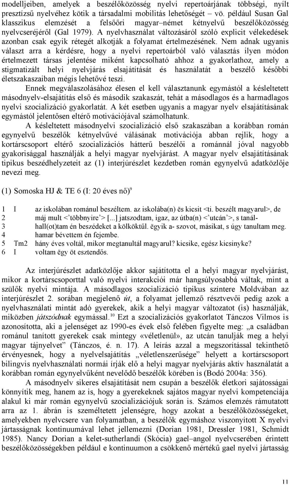 A nyelvhasználat változásáról szóló explicit vélekedések azonban csak egyik rétegét alkotják a folyamat értelmezésének.
