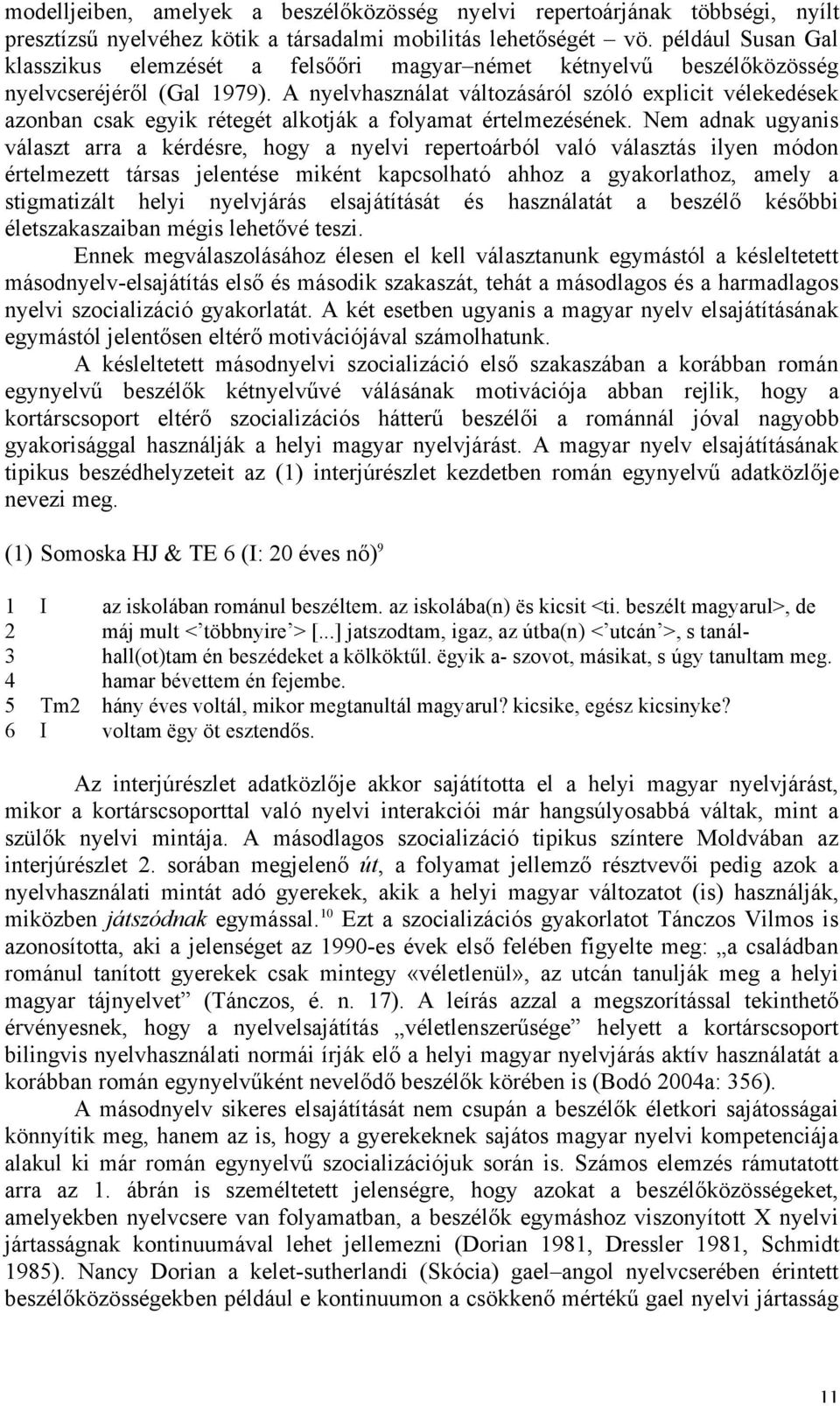 A nyelvhasználat változásáról szóló explicit vélekedések azonban csak egyik rétegét alkotják a folyamat értelmezésének.