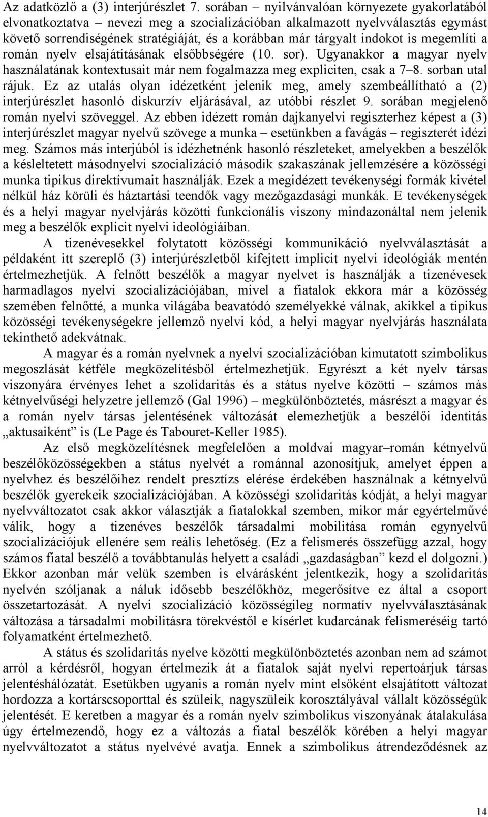 is megemlíti a román nyelv elsajátításának elsőbbségére (10. sor). Ugyanakkor a magyar nyelv használatának kontextusait már nem fogalmazza meg expliciten, csak a 7 8. sorban utal rájuk.