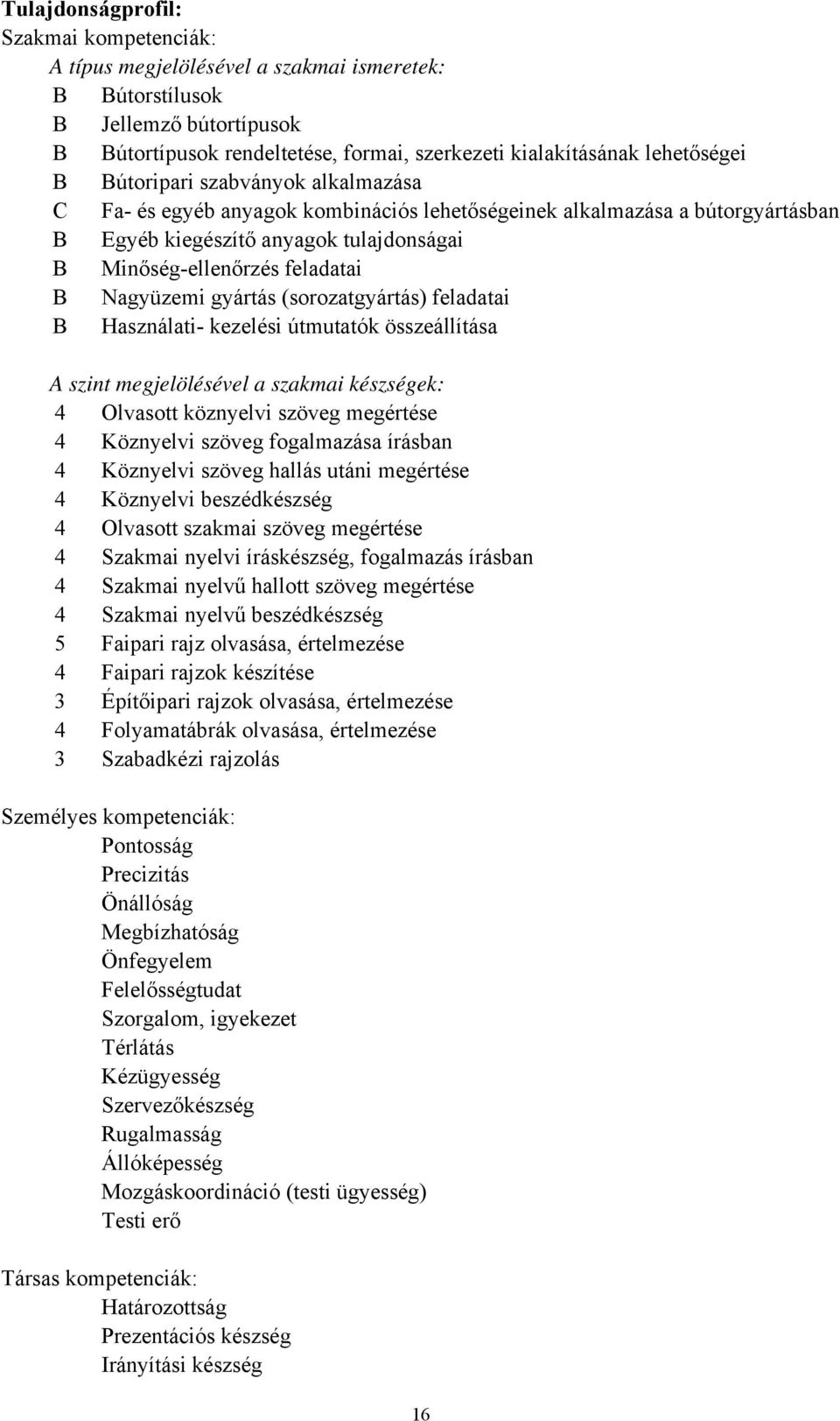 gyártás (sorozatgyártás) feladatai B Használati- kezelési útmutatók összeállítása A szint megjelölésével a szakmai készségek: 4 Olvasott köznyelvi szöveg megértése 4 Köznyelvi szöveg fogalmazása