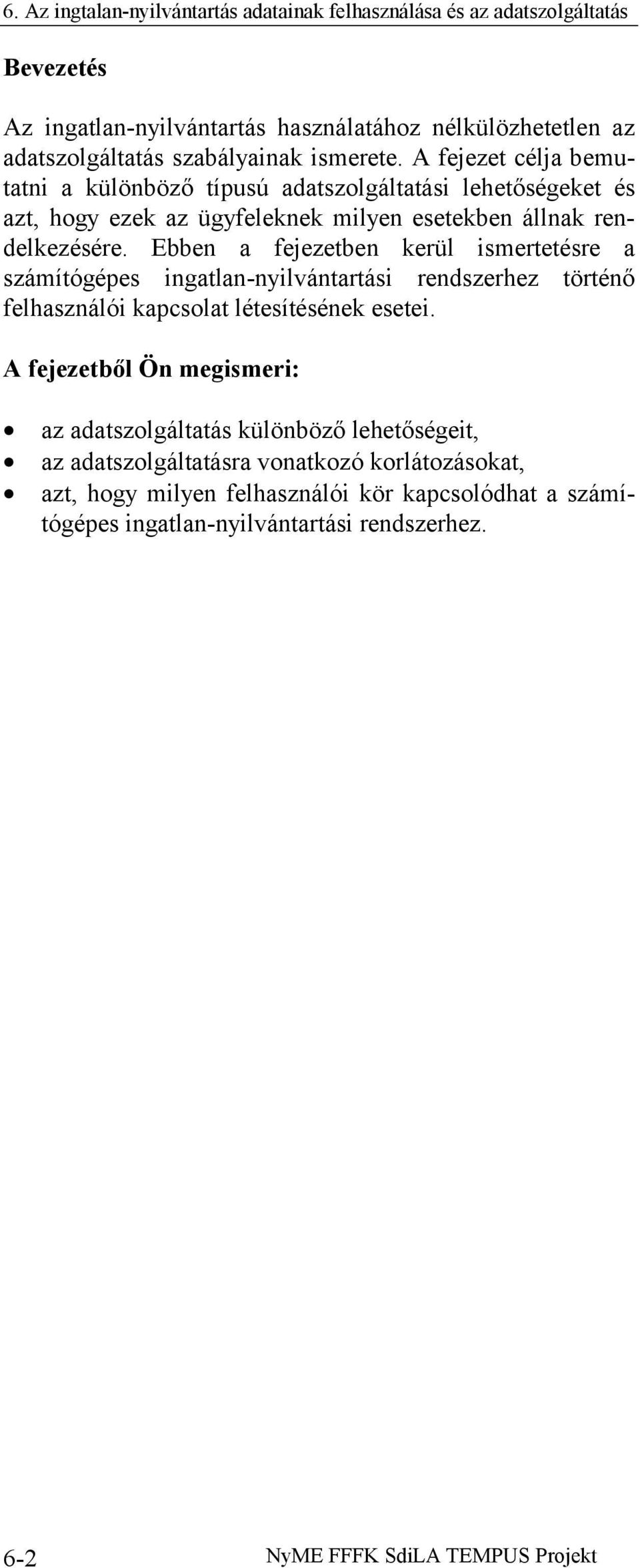 Ebben a fejezetben kerül ismertetésre a számítógépes ingatlan-nyilvántartási rendszerhez történő felhasználói kapcsolat létesítésének esetei.