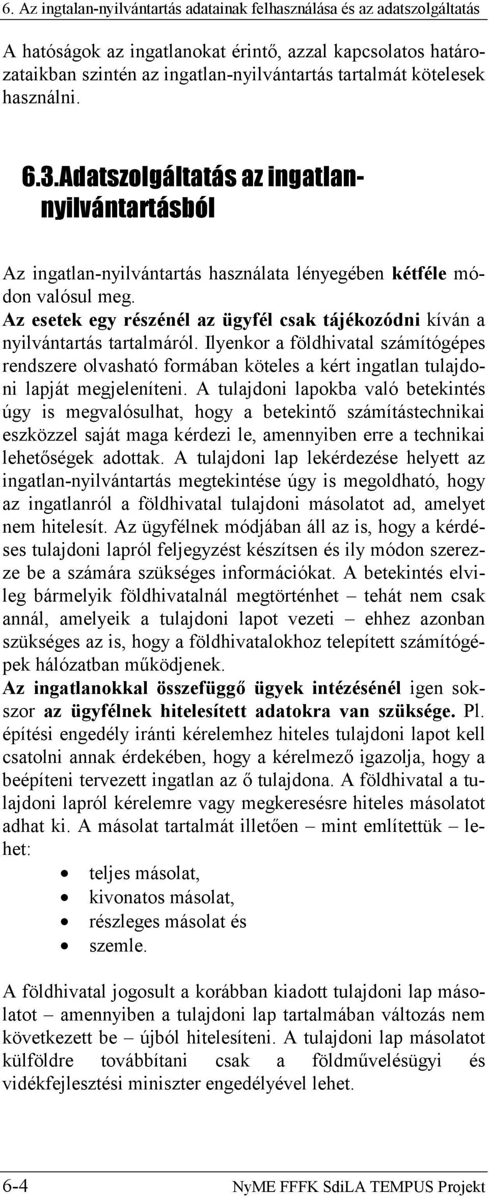 Az esetek egy részénél az ügyfél csak tájékozódni kíván a nyilvántartás tartalmáról.