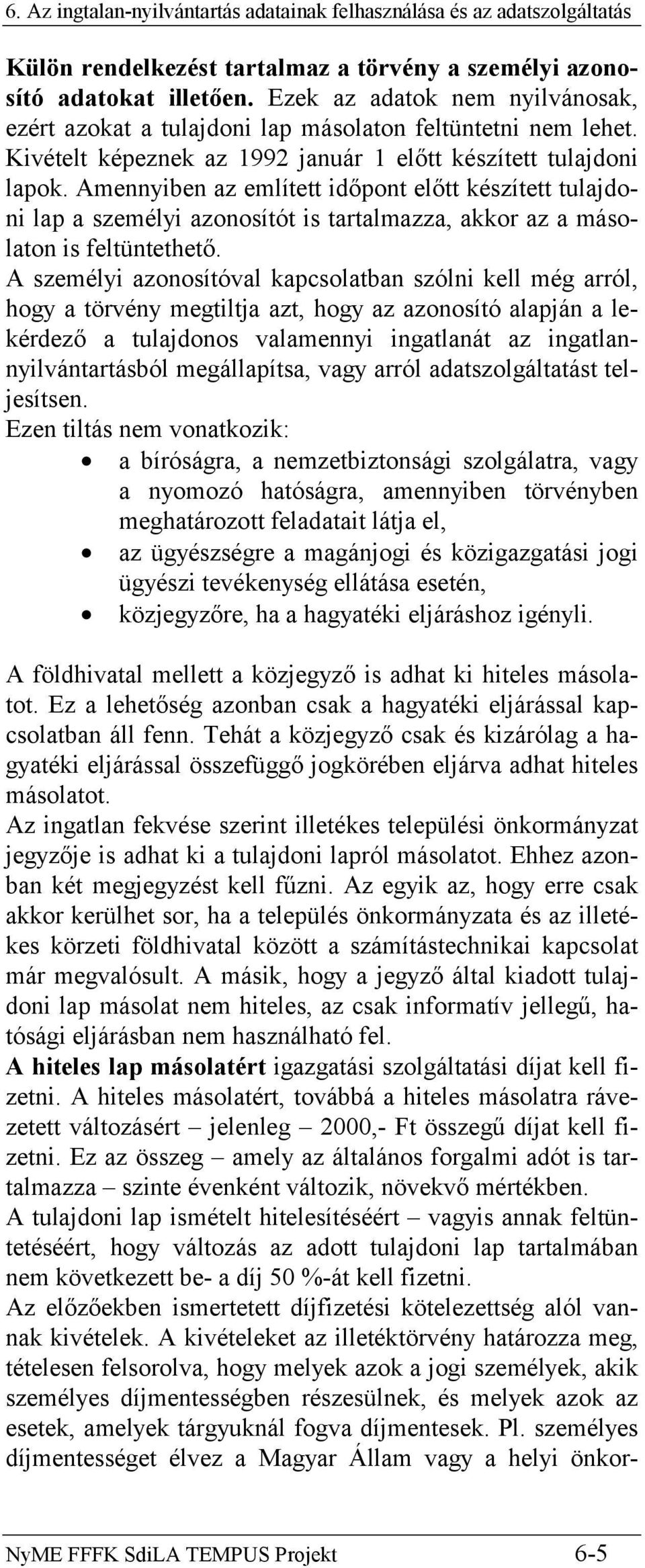 Amennyiben az említett időpont előtt készített tulajdoni lap a személyi azonosítót is tartalmazza, akkor az a másolaton is feltüntethető.