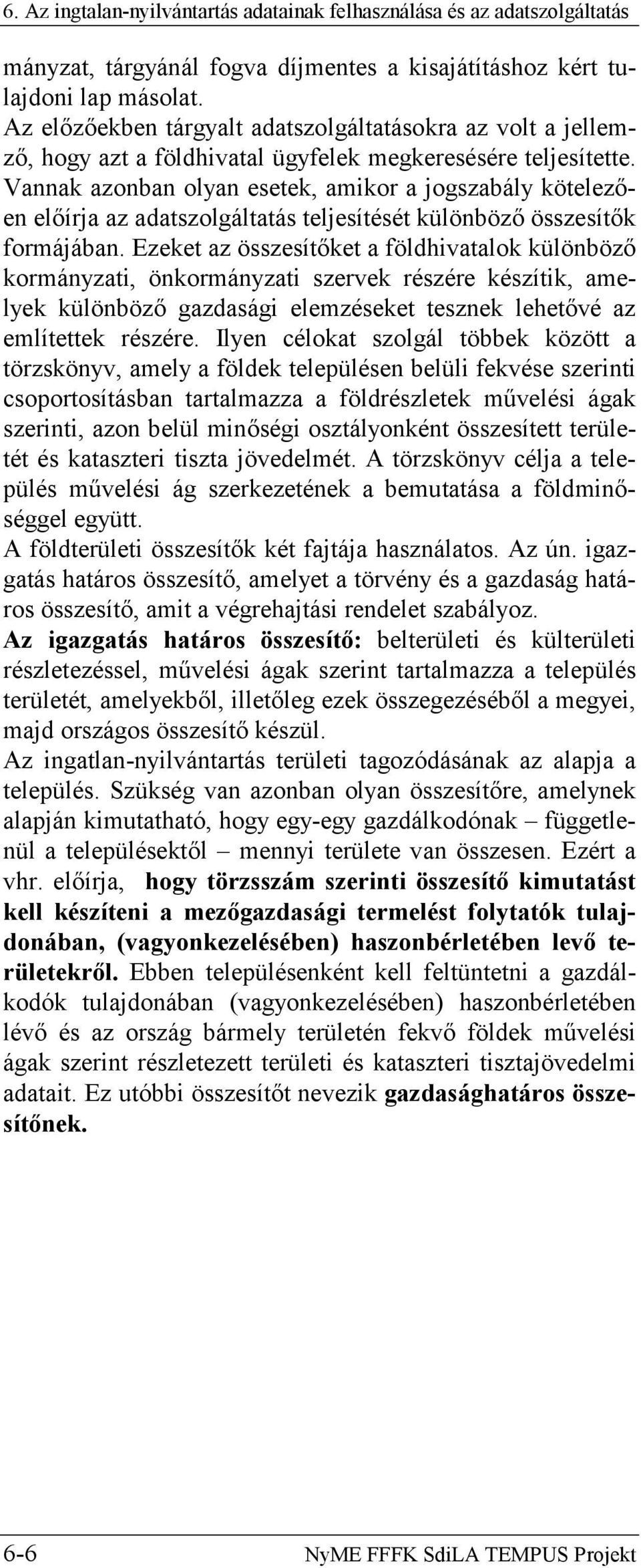 Vannak azonban olyan esetek, amikor a jogszabály kötelezően előírja az adatszolgáltatás teljesítését különböző összesítők formájában.