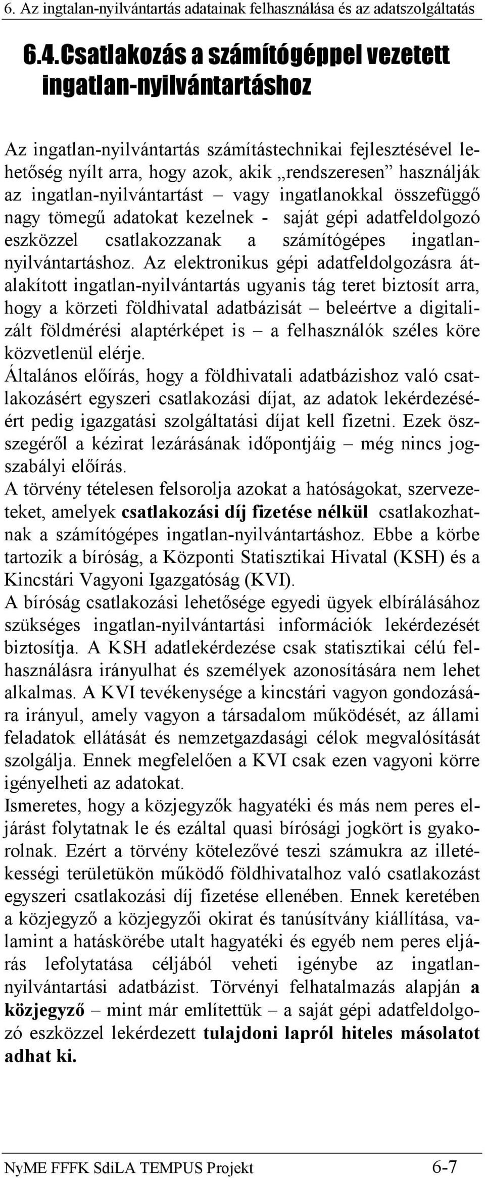 Az elektronikus gépi adatfeldolgozásra átalakított ingatlan-nyilvántartás ugyanis tág teret biztosít arra, hogy a körzeti földhivatal adatbázisát beleértve a digitalizált földmérési alaptérképet is a