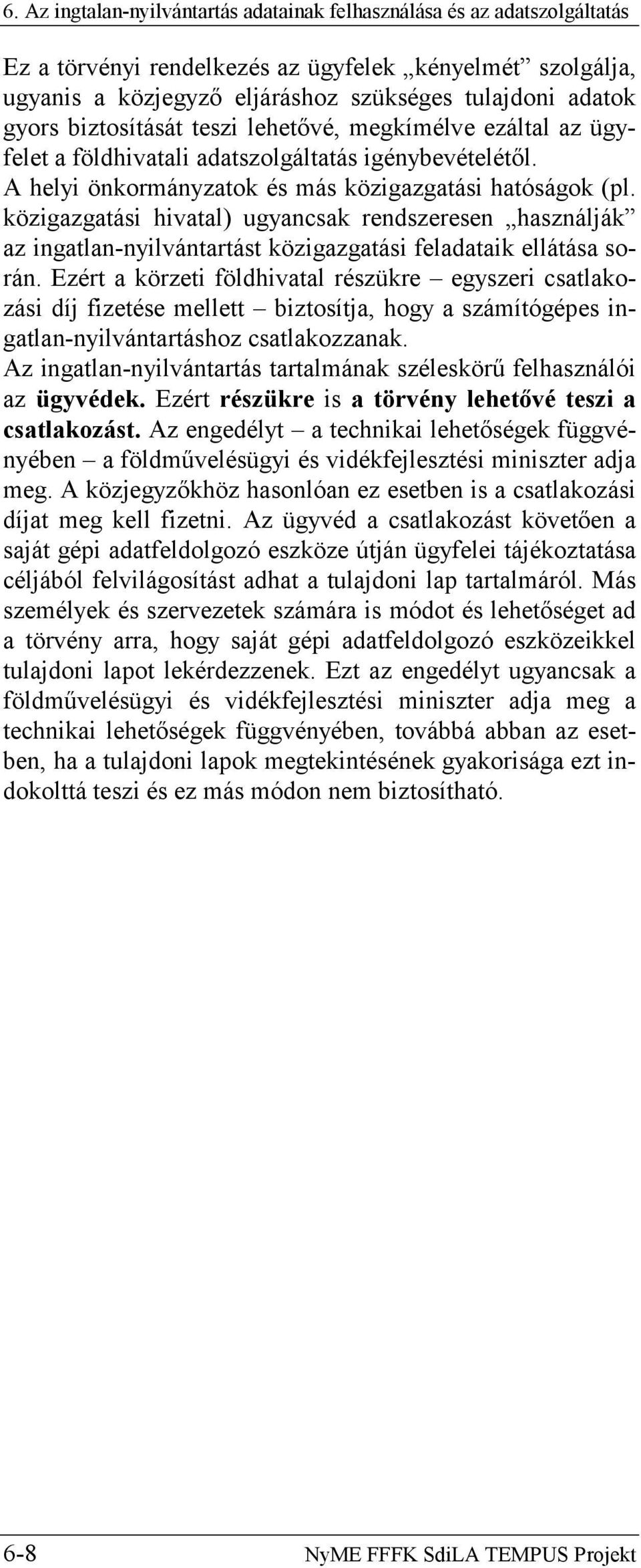 közigazgatási hivatal) ugyancsak rendszeresen használják az ingatlan-nyilvántartást közigazgatási feladataik ellátása során.