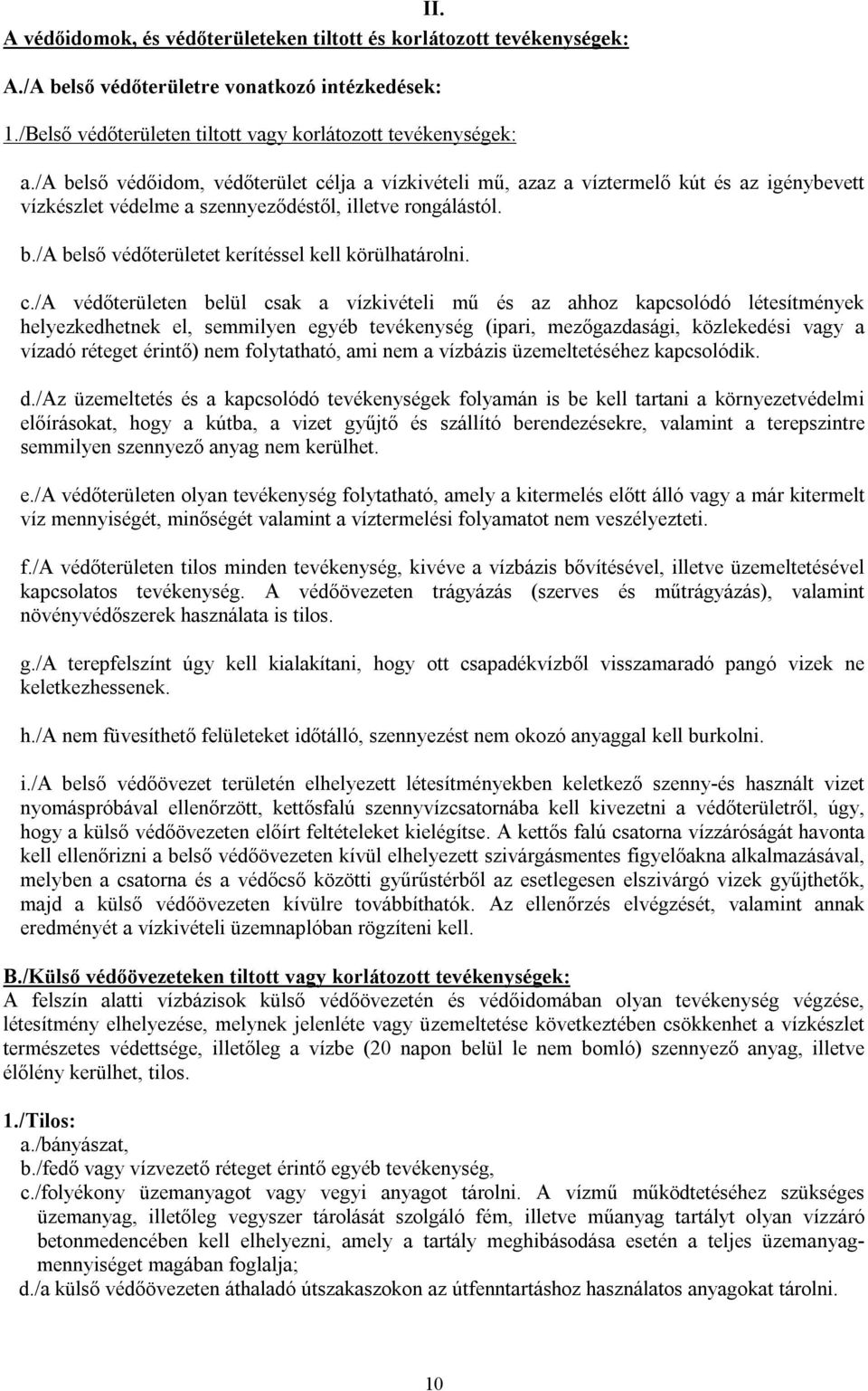 c./a védőterületen belül csak a vízkivételi mű és az ahhoz kapcsolódó létesítmények helyezkedhetnek el, semmilyen egyéb tevékenység (ipari, mezőgazdasági, közlekedési vagy a vízadó réteget érintő)