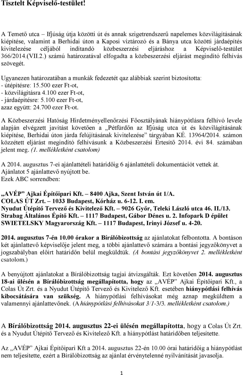 céljából indítandó közbeszerzési eljáráshoz a Képviselő-testület 366/2014.(VII.2.) számú határozatával elfogadta a közbeszerzési eljárást megindító felhívás szövegét.