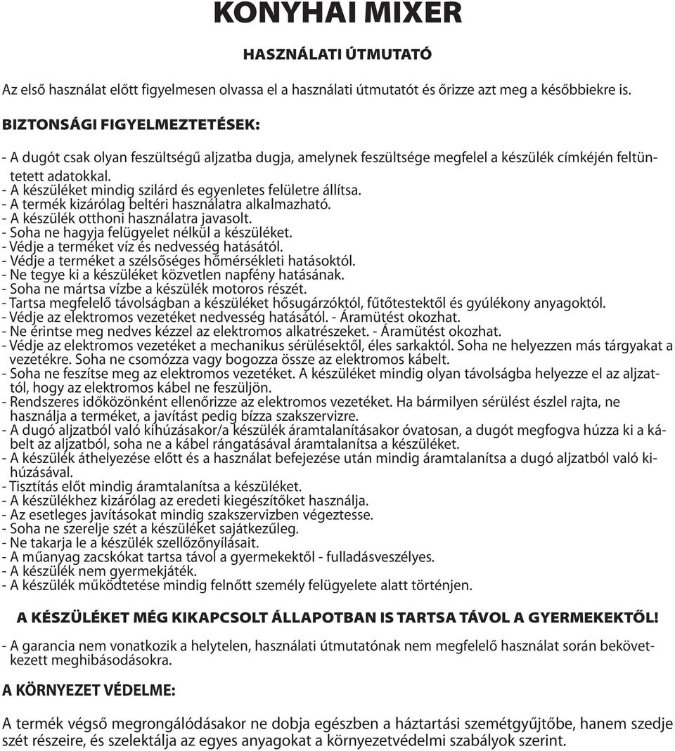 - A készüléket mindig szilárd és egyenletes felületre állítsa. - A termék kizárólag beltéri használatra alkalmazható. - A készülék otthoni használatra javasolt.
