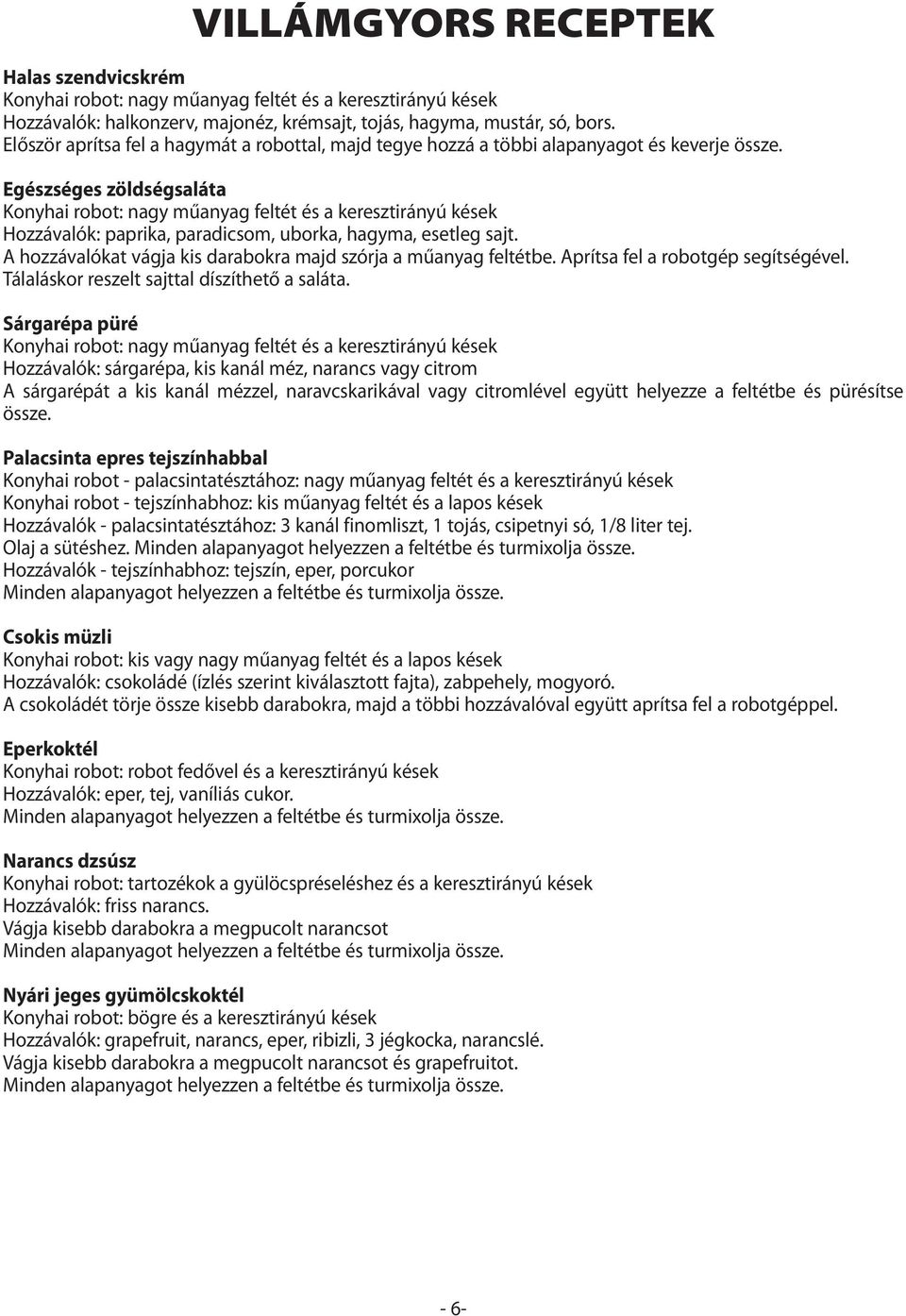Egészséges zöldségsaláta Konyhai robot: nagy műanyag feltét és a keresztirányú kések Hozzávalók: paprika, paradicsom, uborka, hagyma, esetleg sajt.