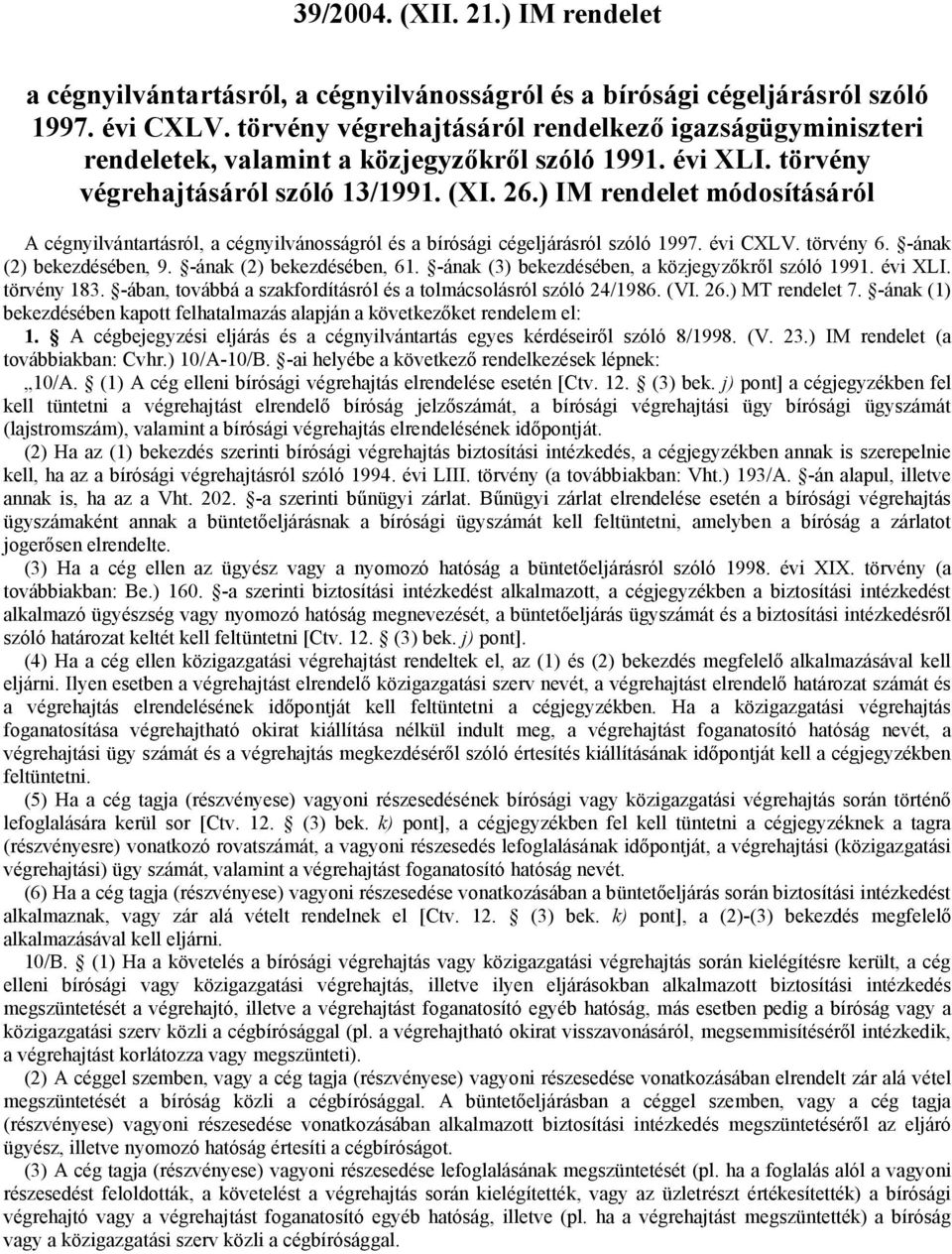 ) IM rendelet módosításáról A cégnyilvántartásról, a cégnyilvánosságról és a bírósági cégeljárásról szóló 1997. évi CXLV. törvény 6. -ának (2) bekezdésében, 9. -ának (2) bekezdésében, 61.