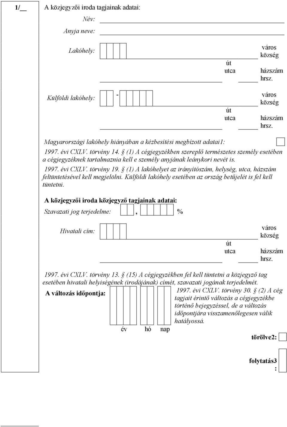 (1) A lakóhelyet az irányítószám, helység,, feltüntetésével kell megjelölni. Külföldi lakóhely esetében az ország betűjelét is fel kell tüntetni.