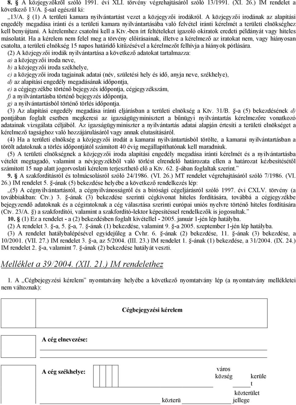 A közjegyzői irodának az alapítási engedély megadása iránti és a területi kamara nyilvántartásába való felvétel iránti kérelmét a területi elnökséghez kell benyújtani.