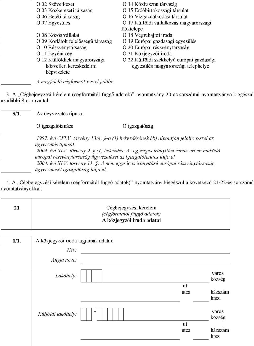 Egyéni cég O 21 Közjegyzői iroda O 12 Külföldiek magyarországi közvetlen kereskedelmi képviselete A megfelelő cégformát x-szel jelölje.