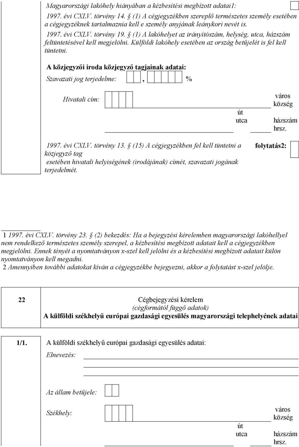 (1) A lakóhelyet az irányítószám, helység,, feltüntetésével kell megjelölni. Külföldi lakóhely esetében az ország betűjelét is fel kell tüntetni.