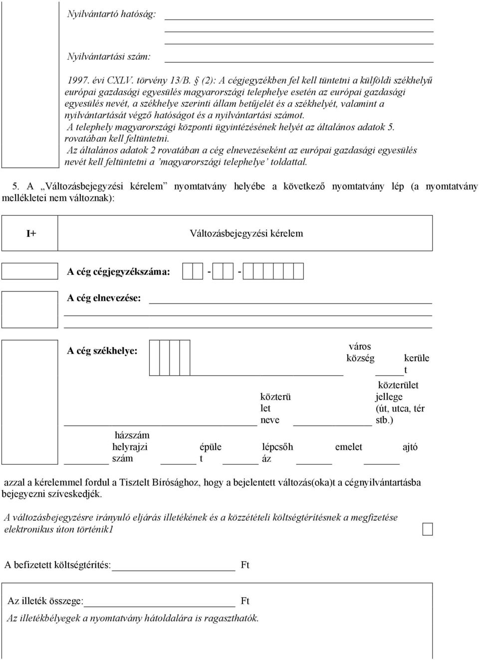 székhelyét, valamint a nyilvántartását végző hatóságot és a nyilvántartási számot. A telephely magyarországi központi ügyintézésének helyét az általános adatok 5. rovatában kell feltüntetni.