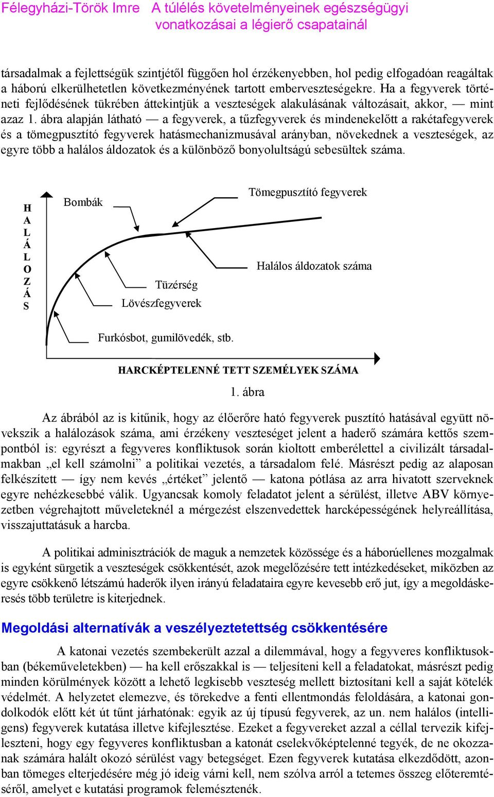 ábra alapján látható a fegyverek, a tűzfegyverek és mindenekelőtt a rakétafegyverek és a tömegpusztító fegyverek hatásmechanizmusával arányban, növekednek a veszteségek, az egyre több a halálos