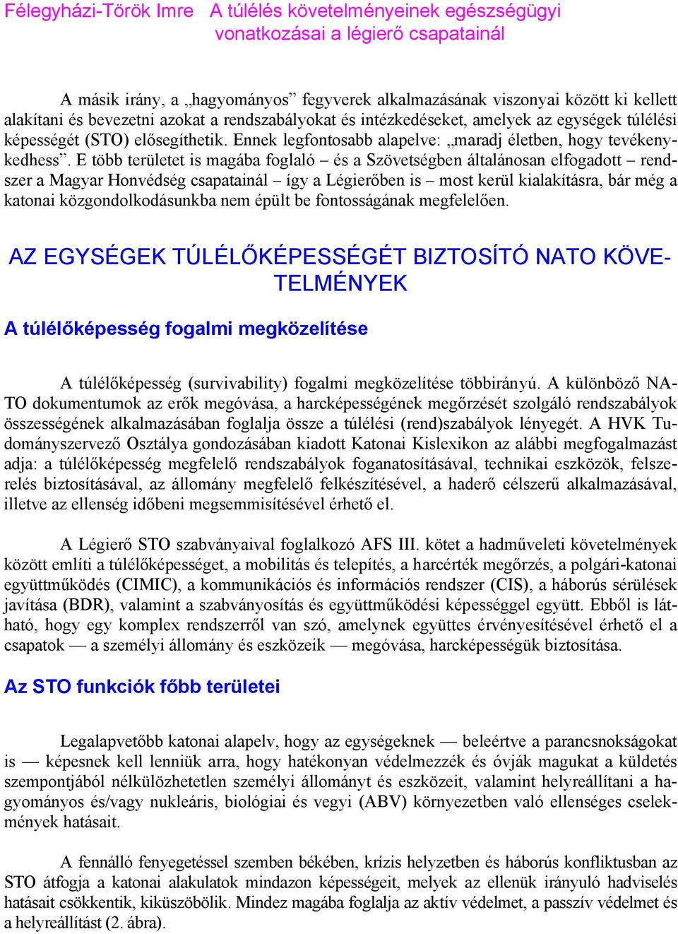 E több területet is magába foglaló és a Szövetségben általánosan elfogadott rendszer a Magyar Honvédség csapatainál így a Légierőben is most kerül kialakításra, bár még a katonai közgondolkodásunkba