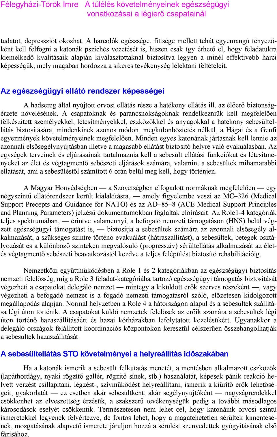 kiválasztottaknál biztosítva legyen a minél effektívebb harci képességük, mely magában hordozza a sikeres tevékenység lélektani feltételeit.