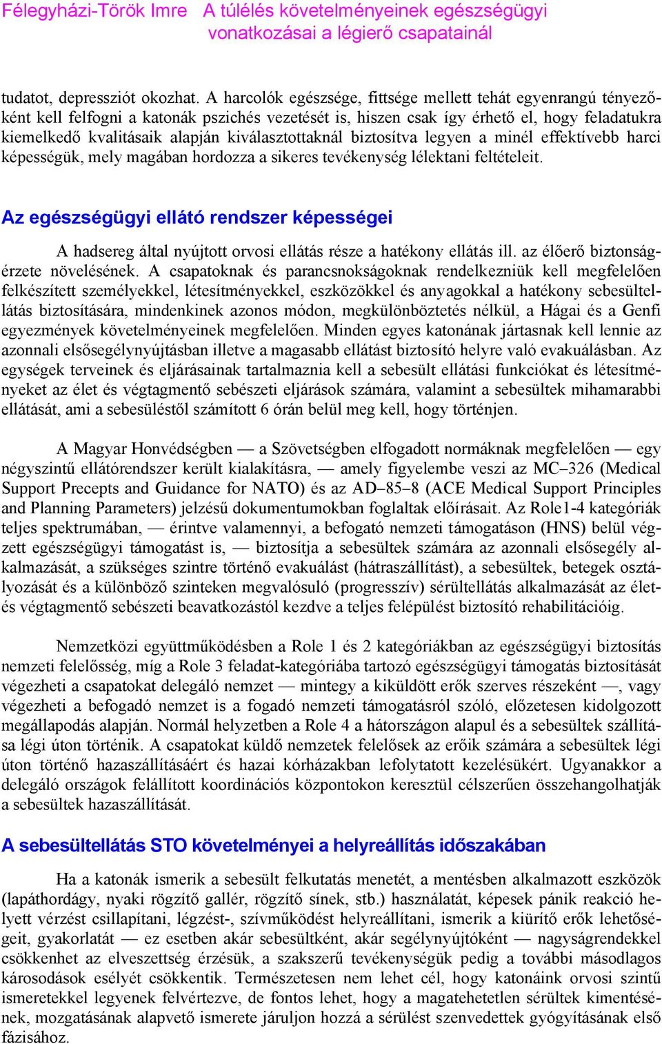 kiválasztottaknál biztosítva legyen a minél effektívebb harci képességük, mely magában hordozza a sikeres tevékenység lélektani feltételeit.