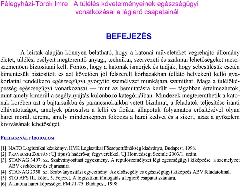 Fontos, hogy a katonák ismerjék és tudják, hogy sebesülésük esetén kimentésük biztosított és azt követően jól felszerelt kórházakban (ellátó helyeken) kellő gyakorlattal rendelkező egészségügyi