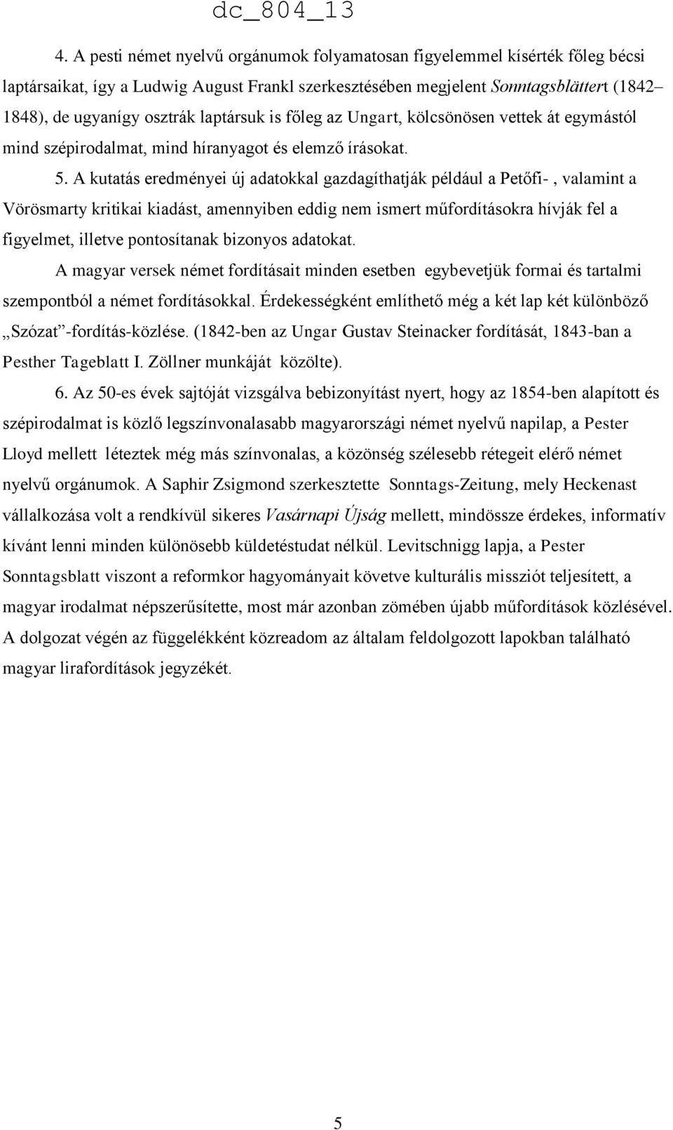 A kutatás eredményei új adatokkal gazdagíthatják például a Petőfi-, valamint a Vörösmarty kritikai kiadást, amennyiben eddig nem ismert műfordításokra hívják fel a figyelmet, illetve pontosítanak