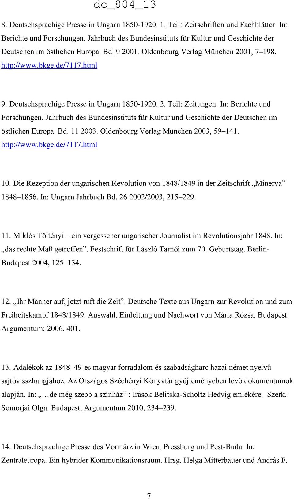 Deutschsprachige Presse in Ungarn 1850-1920. 2. Teil: Zeitungen. In: Berichte und Forschungen. Jahrbuch des Bundesinstituts für Kultur und Geschichte der Deutschen im östlichen Europa. Bd. 11 2003.