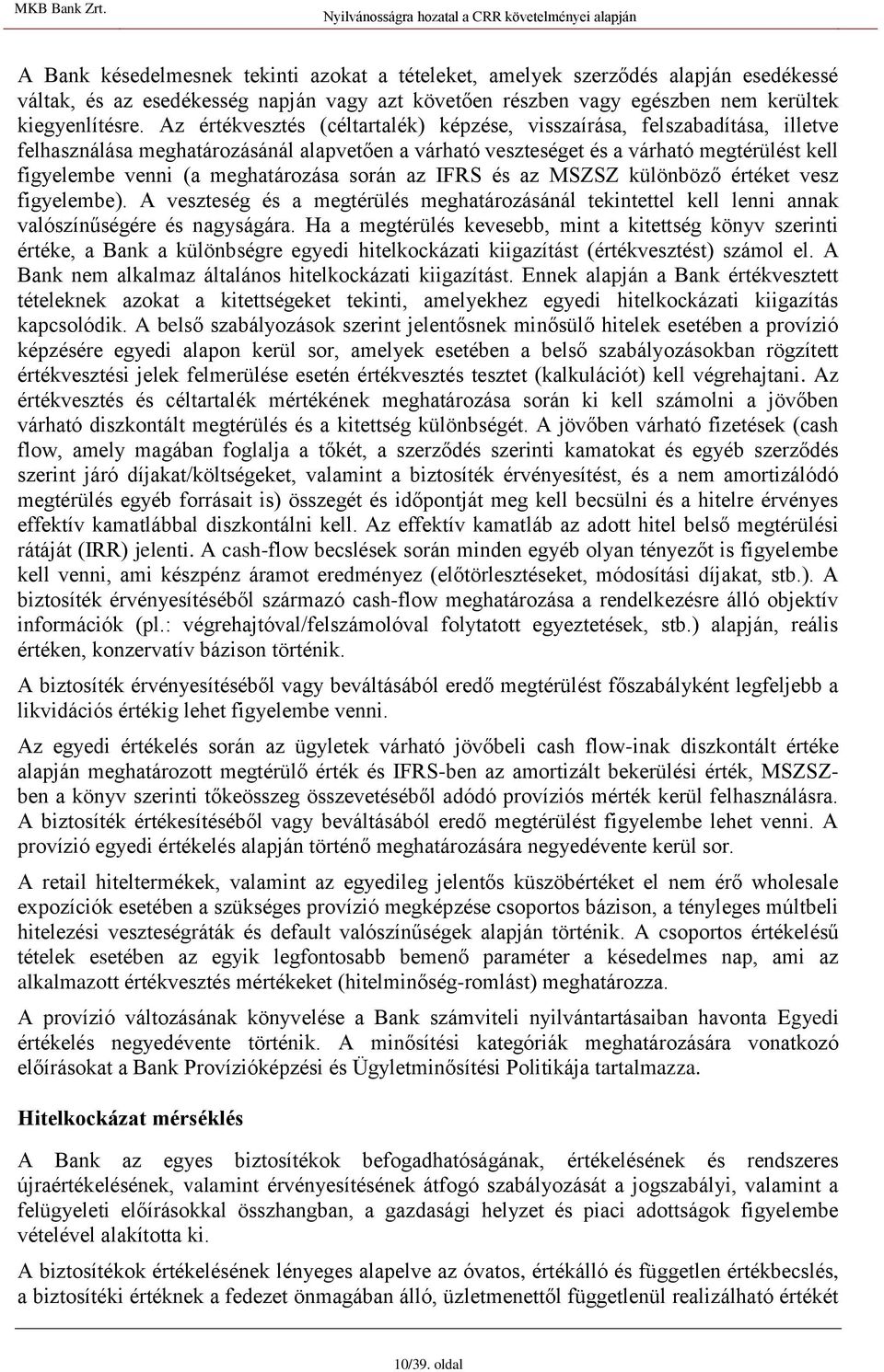 meghatározása során az IFRS és az MSZSZ különböző értéket vesz figyelembe). A veszteség és a megtérülés meghatározásánál tekintettel kell lenni annak valószínűségére és nagyságára.