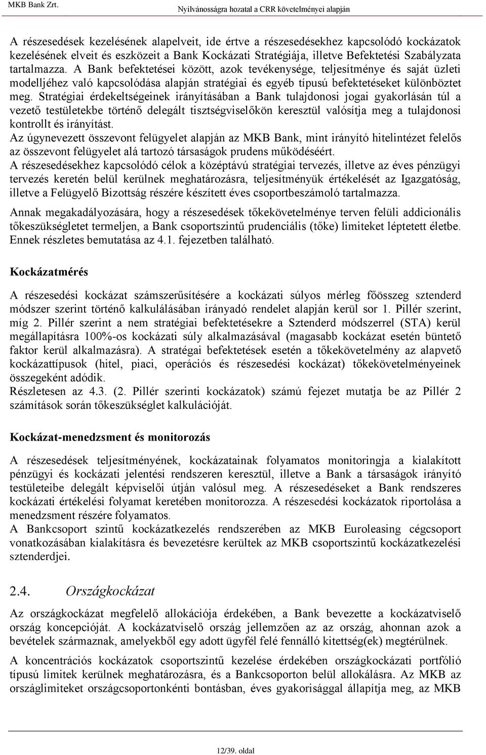 Stratégiai érdekeltségeinek irányításában a Bank tulajdonosi jogai gyakorlásán túl a vezető testületekbe történő delegált tisztségviselőkön keresztül valósítja meg a tulajdonosi kontrollt és