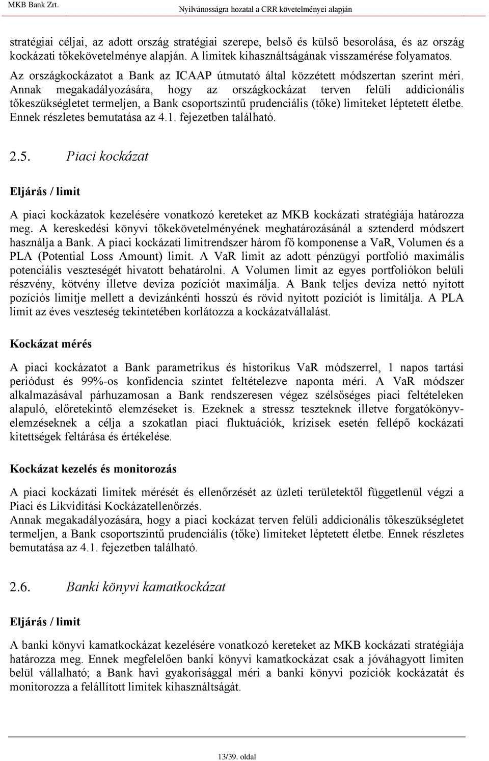 Annak megakadályozására, hogy az országkockázat terven felüli addicionális tőkeszükségletet termeljen, a Bank csoportszintű prudenciális (tőke) limiteket léptetett életbe.