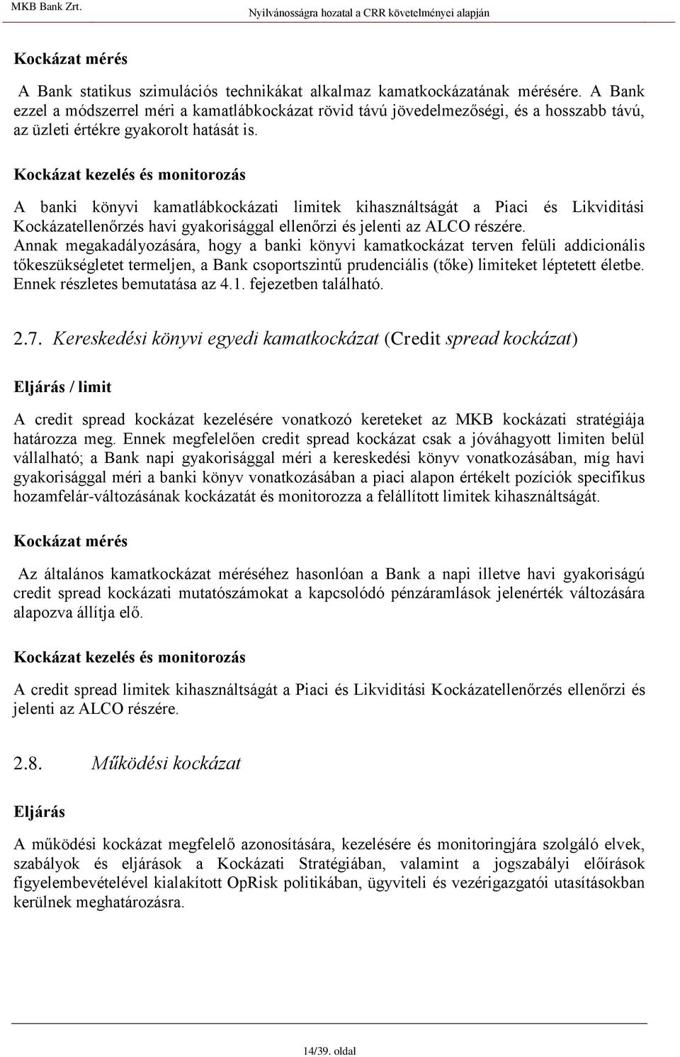 Kockázat kezelés és monitorozás A banki könyvi kamatlábkockázati limitek kihasználtságát a Piaci és Likviditási Kockázatellenőrzés havi gyakorisággal ellenőrzi és jelenti az ALCO részére.