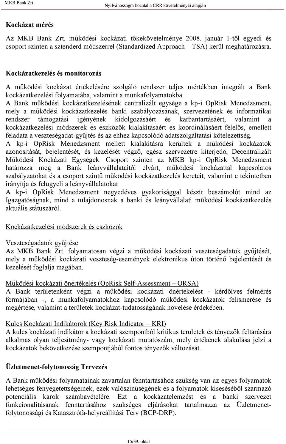 A Bank működési kockázatkezelésének centralizált egysége a kp-i OpRisk Menedzsment, mely a működési kockázatkezelés banki szabályozásának, szervezetének és informatikai rendszer támogatási igényének