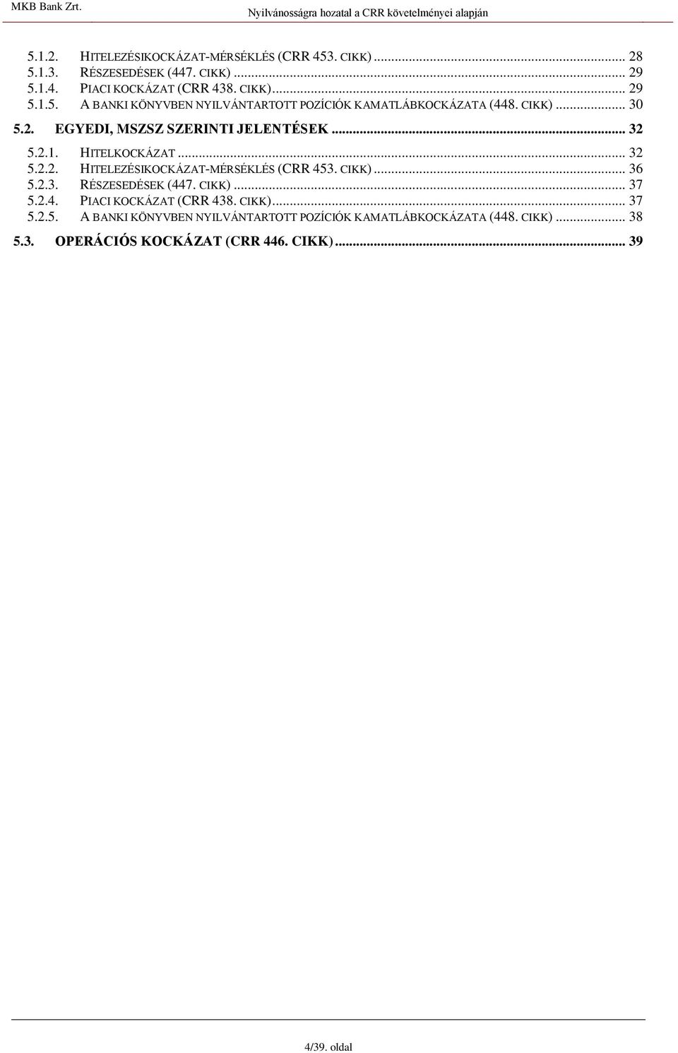 2.3. RÉSZESEDÉSEK (447. CIKK)... 37 5.2.4. PIACI KOCKÁZAT (CRR 438. CIKK)... 37 5.2.5. A BANKI KÖNYVBEN NYILVÁNTARTOTT POZÍCIÓK KAMATLÁBKOCKÁZATA (448.