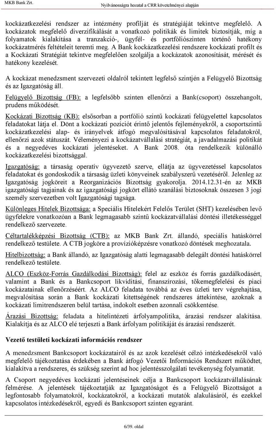 feltételeit teremti meg. A Bank kockázatkezelési rendszere kockázati profilt és a Kockázati Stratégiát tekintve megfelelően szolgálja a kockázatok azonosítását, mérését és hatékony kezelését.