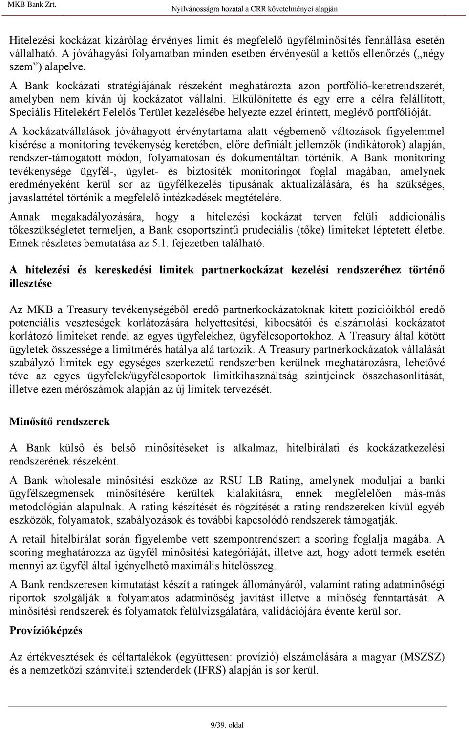 Elkülönítette és egy erre a célra felállított, Speciális Hitelekért Felelős Terület kezelésébe helyezte ezzel érintett, meglévő portfólióját.