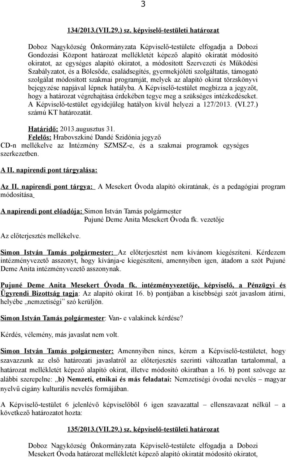 alapító okiratot, a módosított Szervezeti és Működési Szabályzatot, és a Bölcsőde, családsegítés, gyermekjóléti szolgáltatás, támogató szolgálat módosított szakmai programját, melyek az alapító