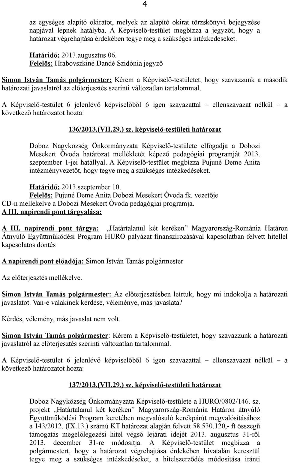 Felelős: Hrabovszkiné Dandé Szidónia jegyző Simon István Tamás polgármester: Kérem a Képviselő-testületet, hogy szavazzunk a második határozati javaslatról az előterjesztés szerinti változatlan