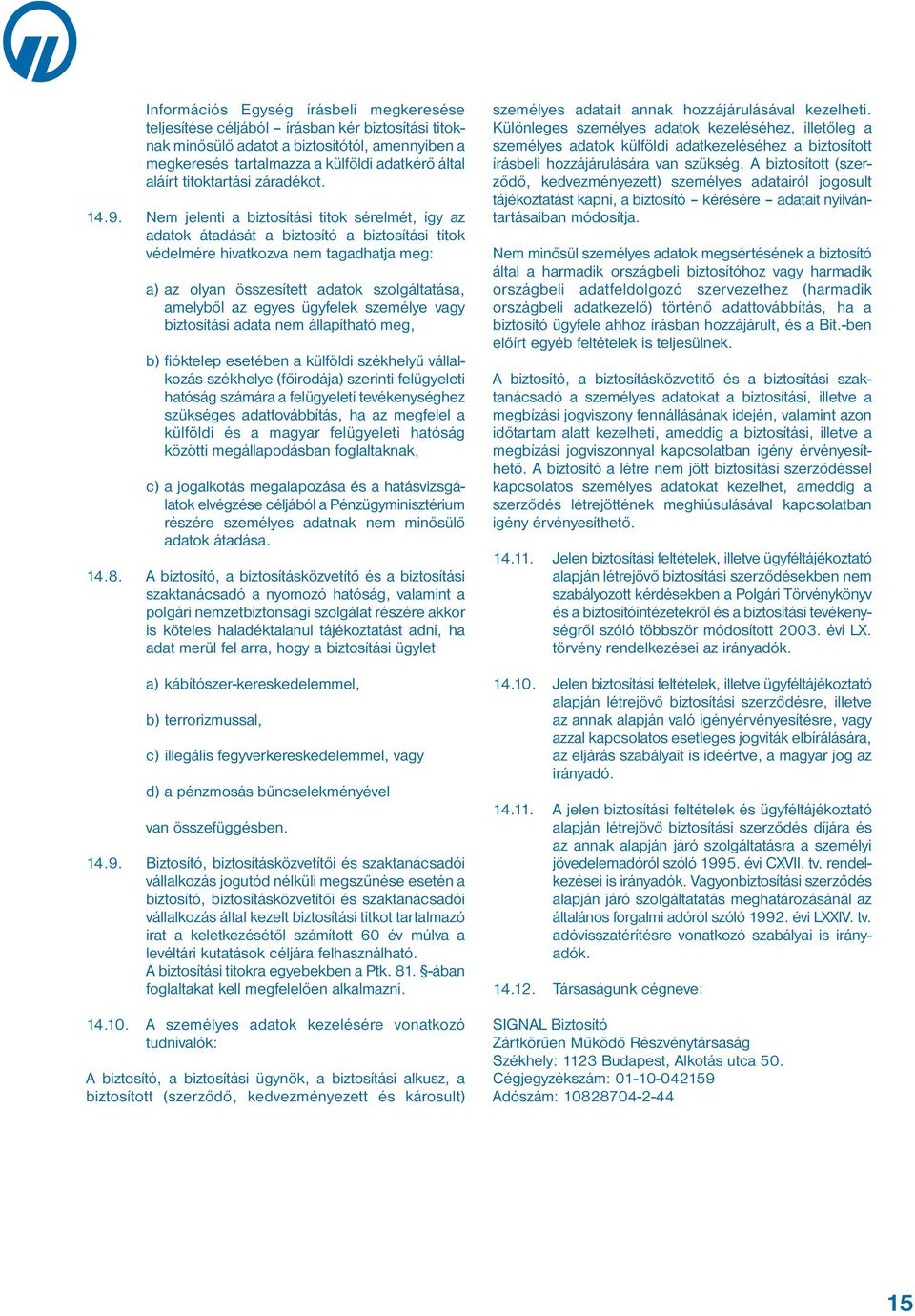 Nem jelenti a biztosítási titok sérelmét, így az adatok átadását a biztosító a biztosítási titok védelmére hivatkozva nem tagadhatja meg: a) az olyan összesített adatok szolgáltatása, amelyből az