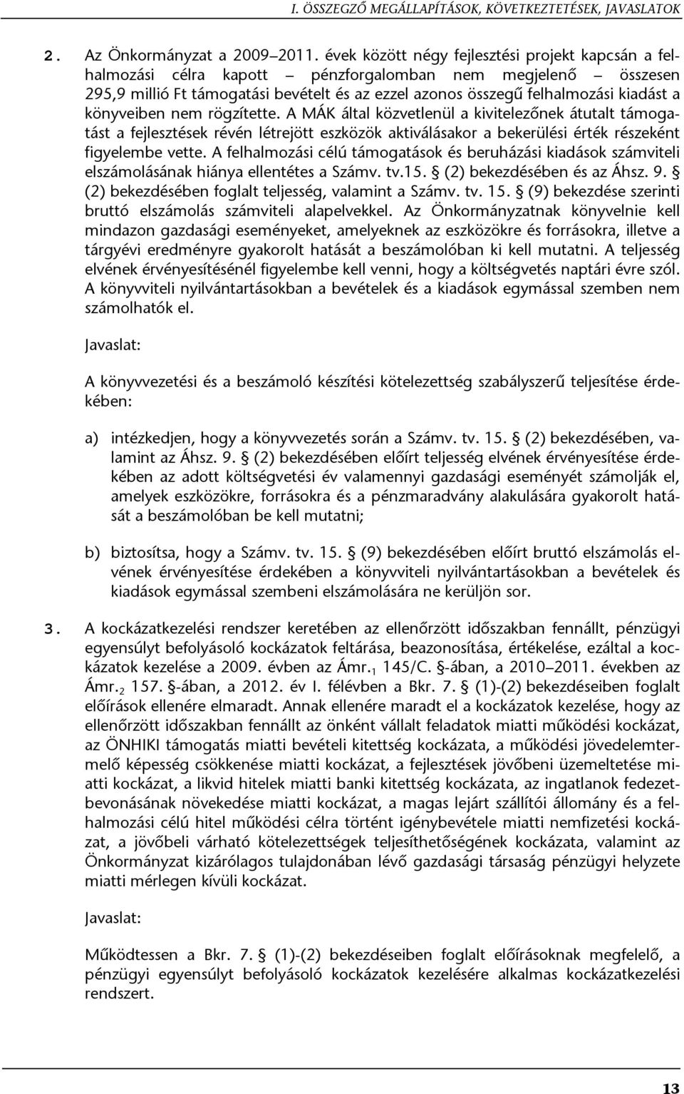 könyveiben nem rögzítette. A MÁK által közvetlenül a kivitelezőnek átutalt támogatást a fejlesztések révén létrejött eszközök aktiválásakor a bekerülési érték részeként figyelembe vette.