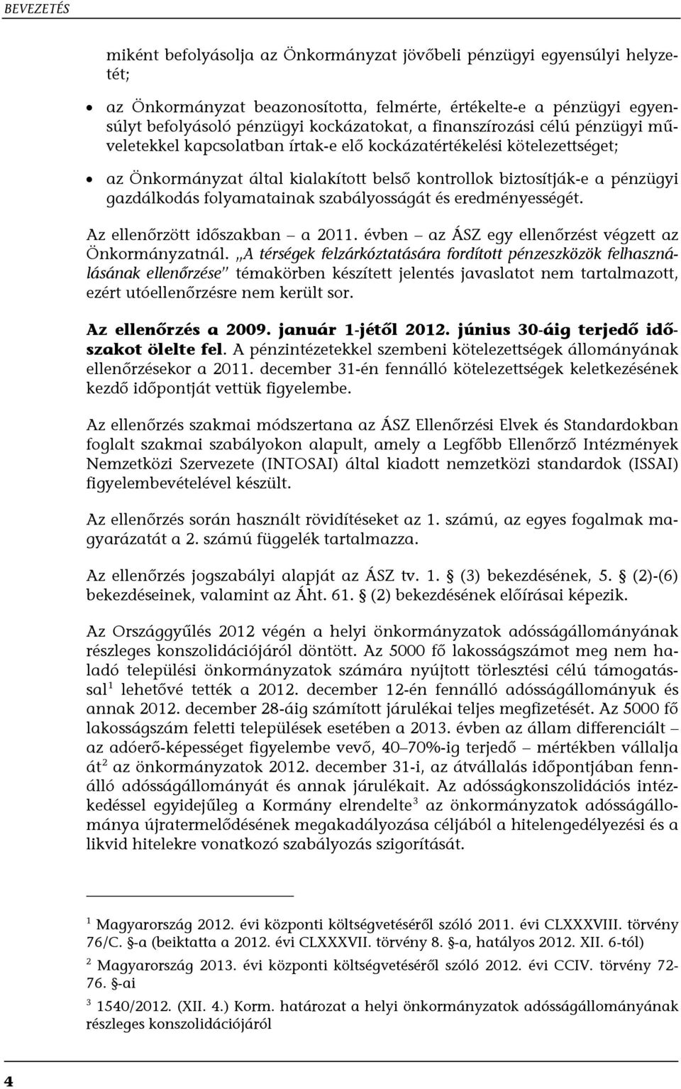 folyamatainak szabályosságát és eredményességét. Az ellenőrzött időszakban a 2011. évben az ÁSZ egy ellenőrzést végzett az Önkormányzatnál.