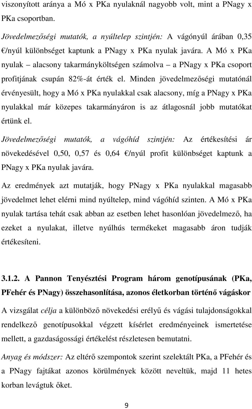 A Mó x PKa nyulak alacsony takarmányköltségen számolva a PNagy x PKa csoport profitjának csupán 82%-át érték el.