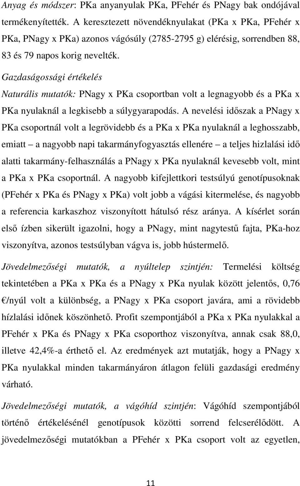 Gazdaságossági értékelés Naturális mutatók: PNagy x PKa csoportban volt a legnagyobb és a PKa x PKa nyulaknál a legkisebb a súlygyarapodás.