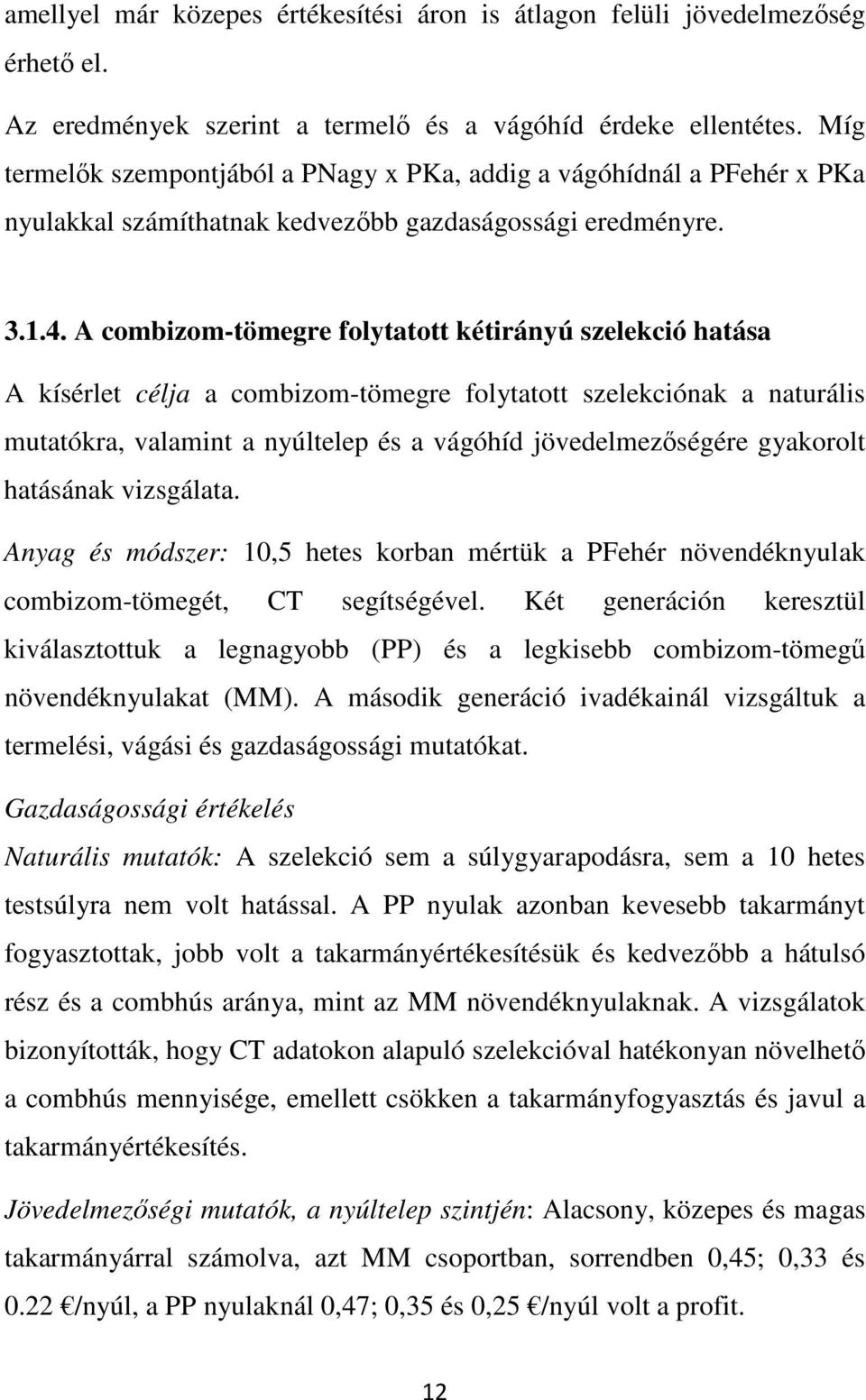 A combizom-tömegre folytatott kétirányú szelekció hatása A kísérlet célja a combizom-tömegre folytatott szelekciónak a naturális mutatókra, valamint a nyúltelep és a vágóhíd jövedelmezőségére