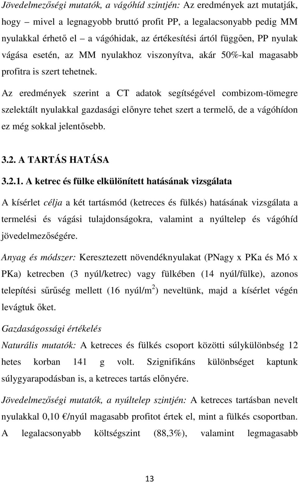Az eredmények szerint a CT adatok segítségével combizom-tömegre szelektált nyulakkal gazdasági előnyre tehet szert a termelő, de a vágóhídon ez még sokkal jelentősebb. 3.2. A TARTÁS HATÁSA 3.2.1.