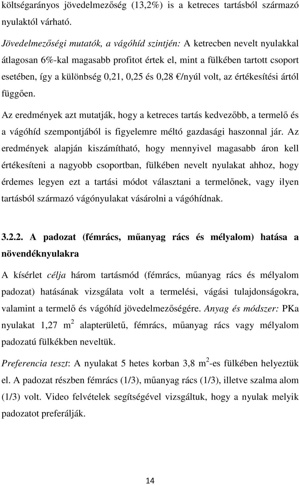 /nyúl volt, az értékesítési ártól függően. Az eredmények azt mutatják, hogy a ketreces tartás kedvezőbb, a termelő és a vágóhíd szempontjából is figyelemre méltó gazdasági haszonnal jár.