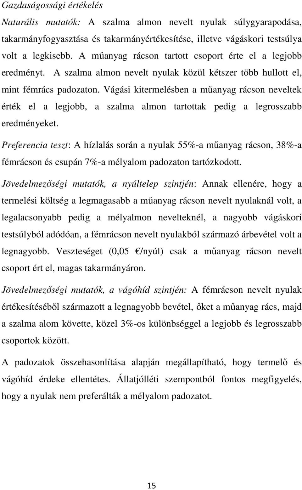 Vágási kitermelésben a műanyag rácson neveltek érték el a legjobb, a szalma almon tartottak pedig a legrosszabb eredményeket.