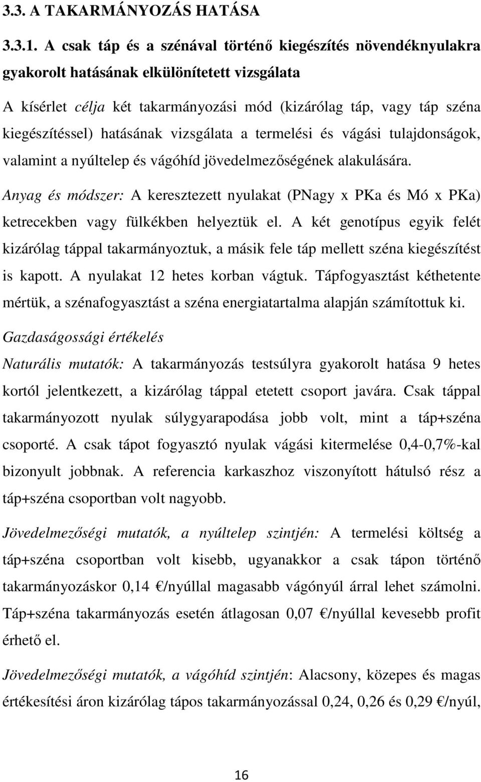 hatásának vizsgálata a termelési és vágási tulajdonságok, valamint a nyúltelep és vágóhíd jövedelmezőségének alakulására.