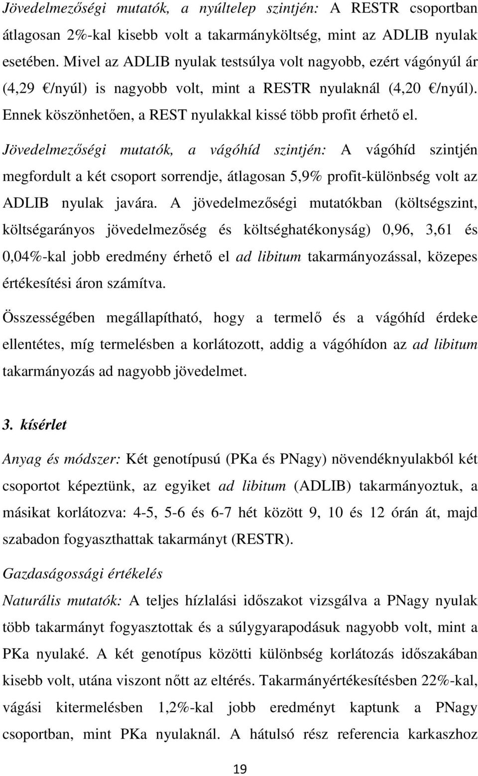 Jövedelmezőségi mutatók, a vágóhíd szintjén: A vágóhíd szintjén megfordult a két csoport sorrendje, átlagosan 5,9% profit-különbség volt az ADLIB nyulak javára.