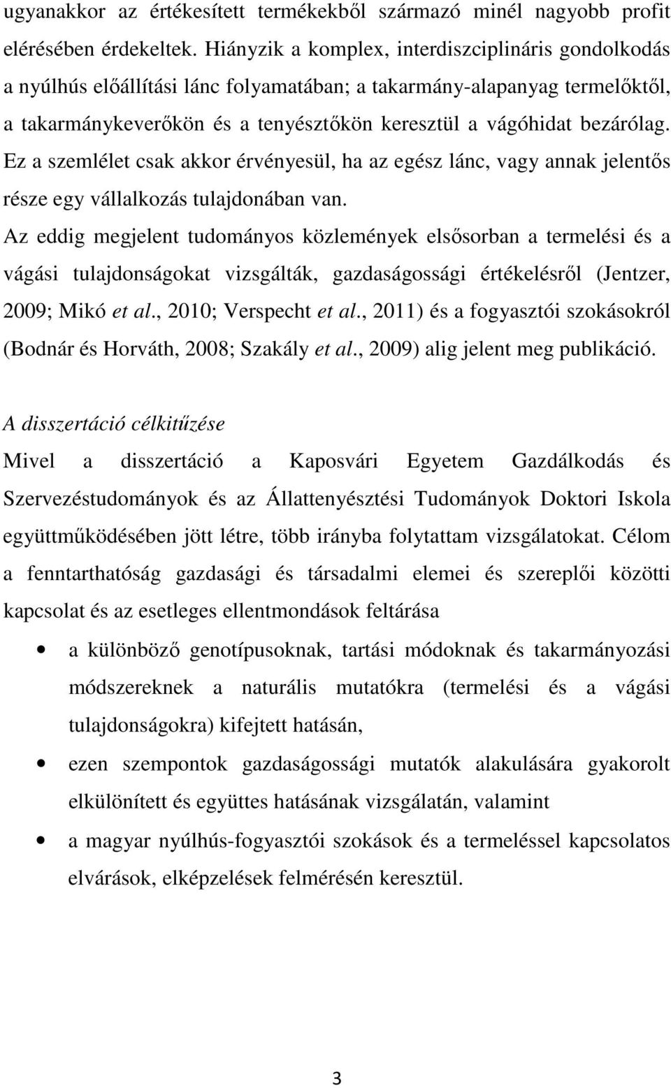 Ez a szemlélet csak akkor érvényesül, ha az egész lánc, vagy annak jelentős része egy vállalkozás tulajdonában van.